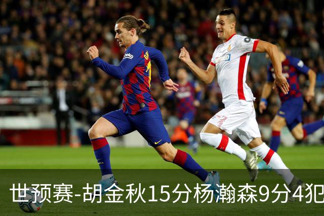 世预赛-胡金秋15分杨瀚森9分4犯 中国男篮主场负日本