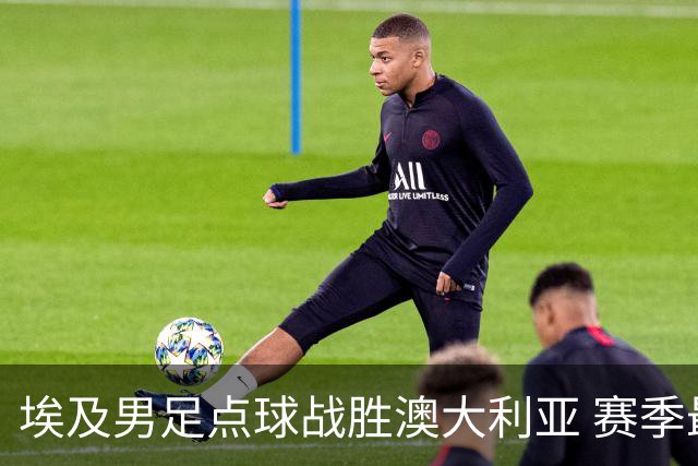 埃及男足点球战胜澳大利亚 赛季最大黑马王者之姿初现