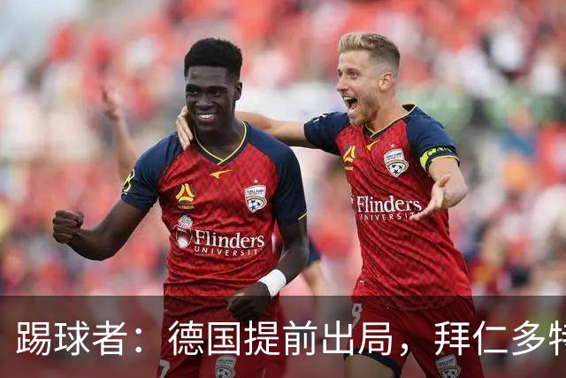 踢球者：德国提前出局，拜仁多特的德国国脚预计将参加东亚之行